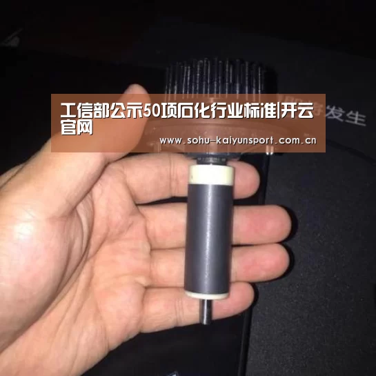 工信部公示50项石化行业标准|开云官网(图2) 开云官网